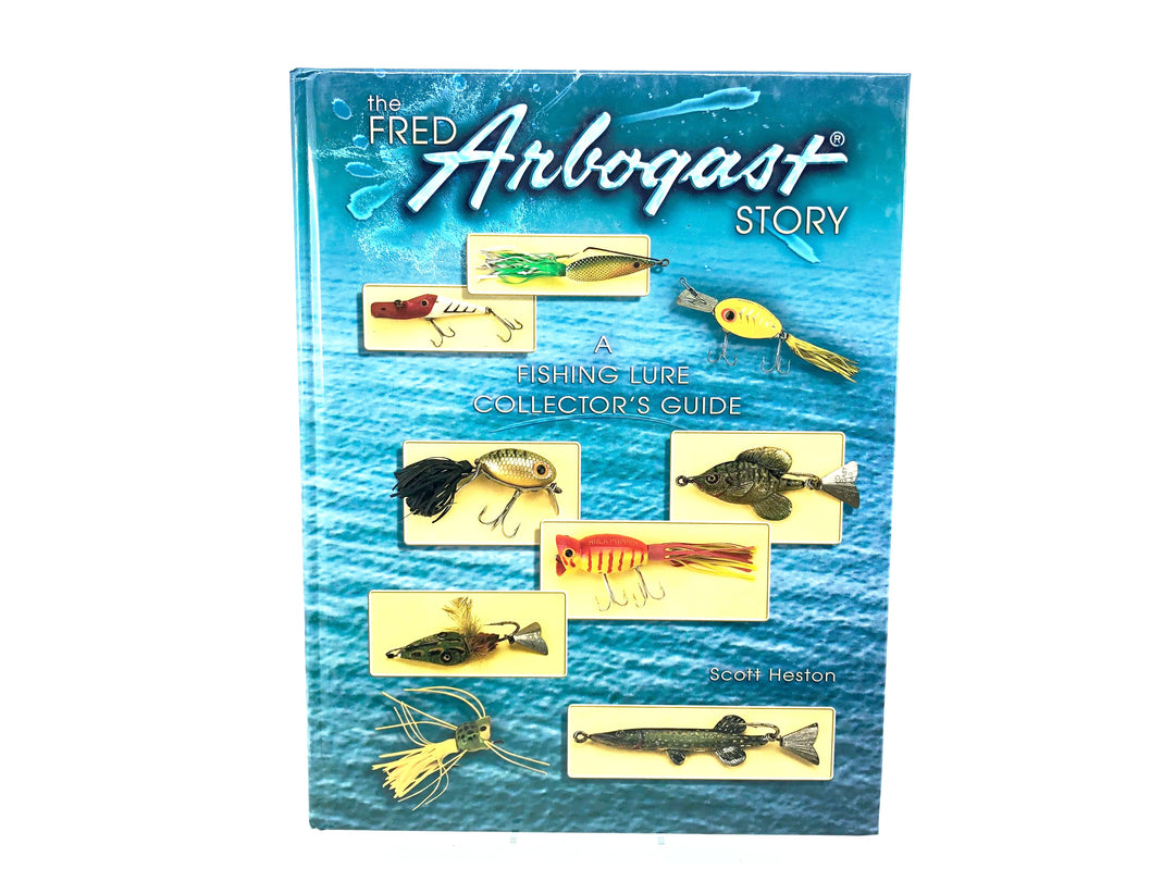 Fred Arbogast Story: A Fishing Lure Collector's Guide By Scott Heston