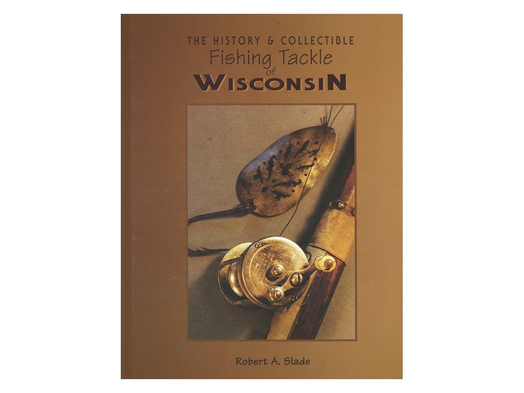 The History & Collectible Fishing Tackle of Wisconsin Book by Robert A. Slade