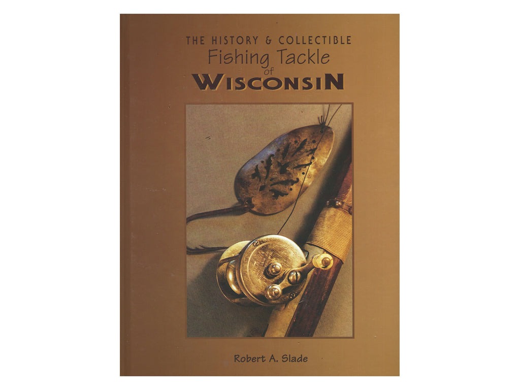 The History & Collectible Fishing Tackle of Wisconsin Book by Robert A. Slade